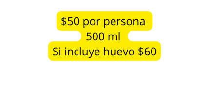 50 por persona 500 ml Si incluye huevo 60